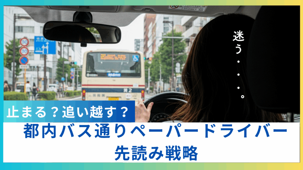 【新宿×ペーパードライバー講習】バスが多い道で“追い越すor止まる”判断に迷ったら？──都内の難所で運転再開するための安全ガイド