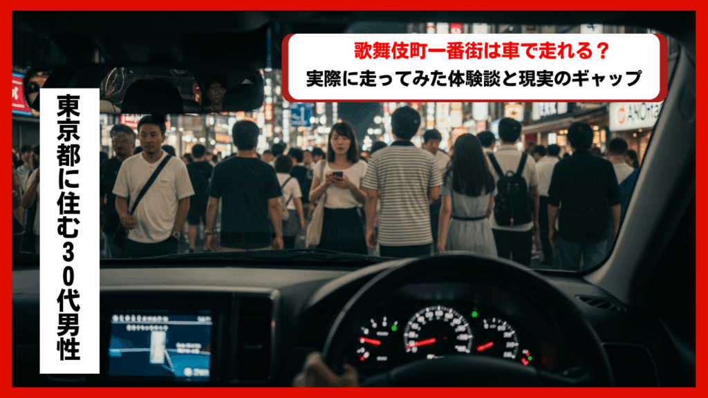 「歌舞伎町一番街は車で走れる？実際に走ってみた体験談と現実のギャップ」