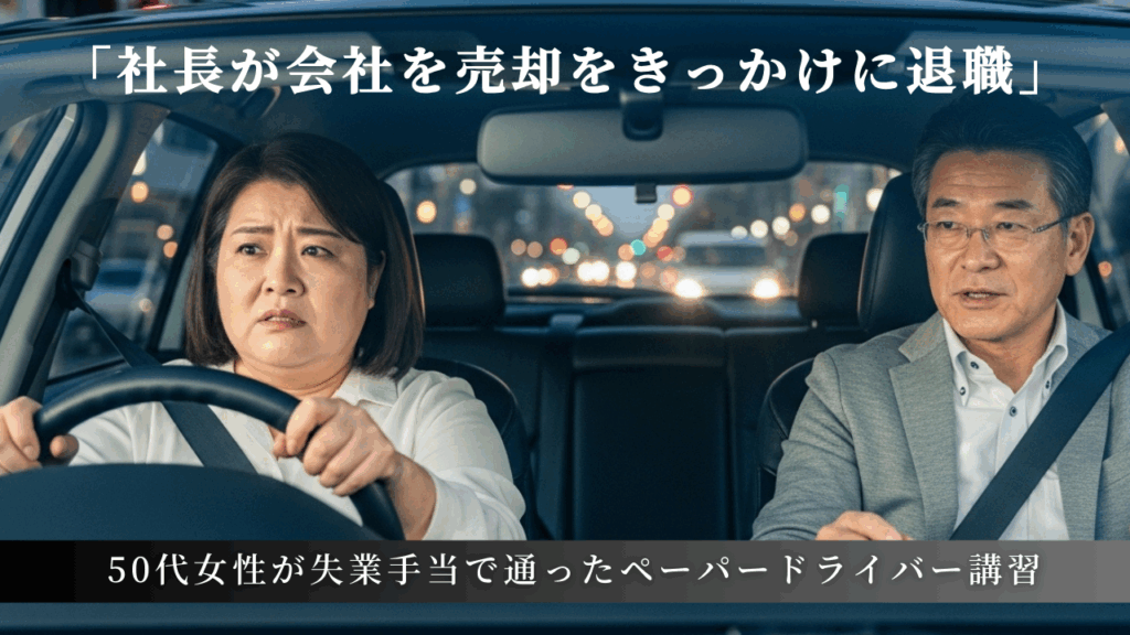 「社長が会社を売却をきっかけに退職、50代女性が失業手当で通ったペーパードライバー講習