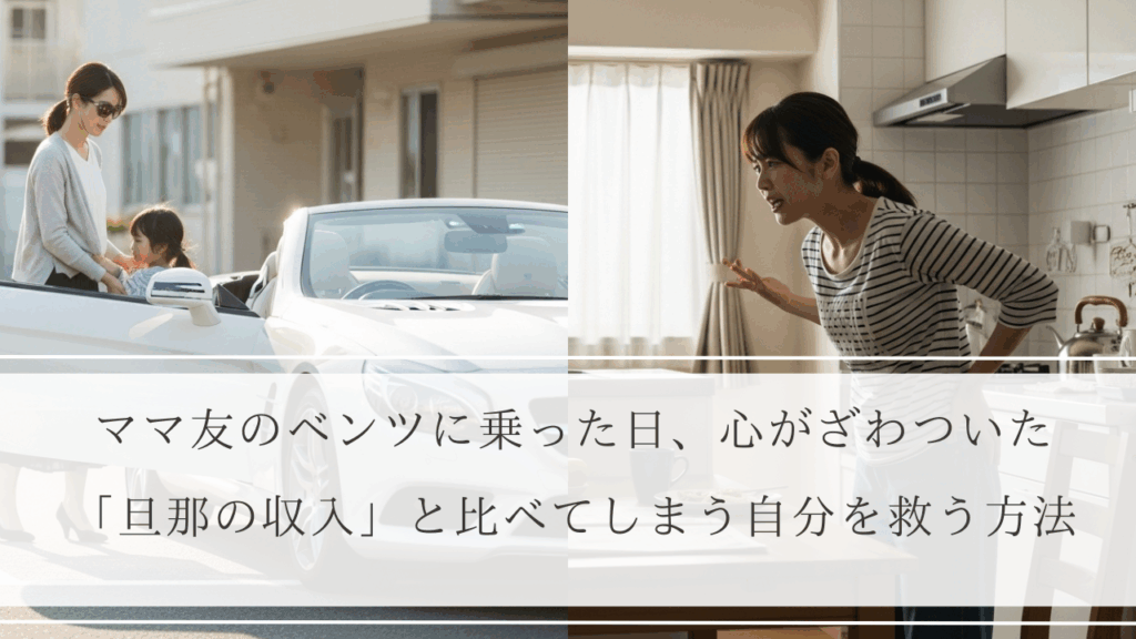 ママ友のベンツに乗った日、心がざわついた──「旦那の収入」と比べてしまう自分を救う方法