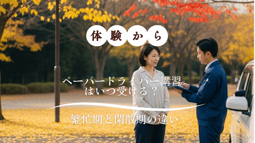 体験から学ぶ！ペーパードライバー講習はいつ受ける？繁忙期と閑散期の違い