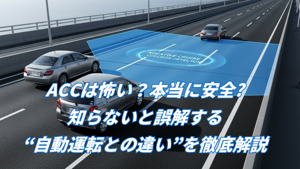 ACCは怖い？本当に安全？──知らないと誤解する“自動運転との違い”を徹底解説