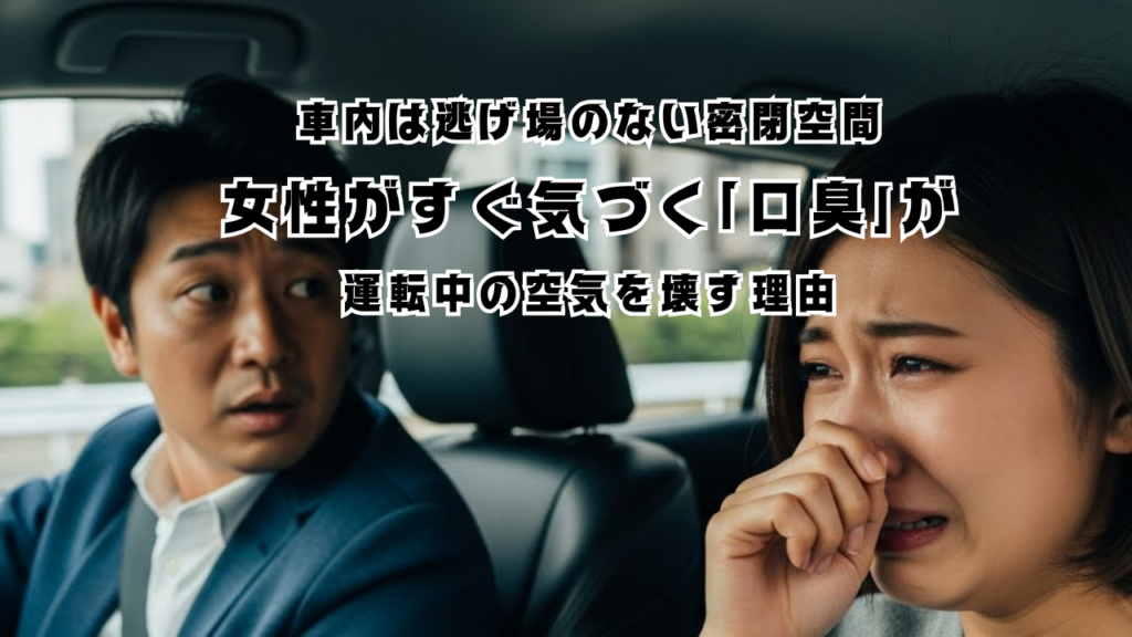 車内は逃げ場のない密閉空間｜女性がすぐ気づく「口臭」が運転中の空気を壊す理由